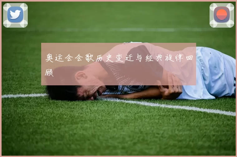 奥运会会歌历史变迁与经典旋律回顾