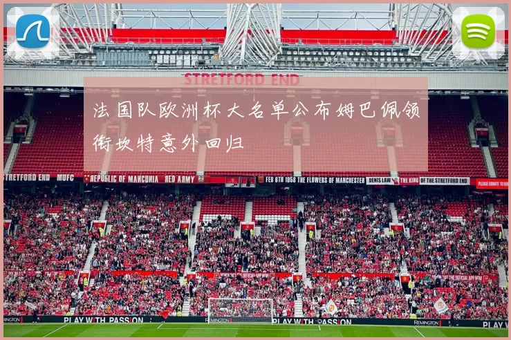 法国队欧洲杯大名单公布姆巴佩领衔坎特意外回归