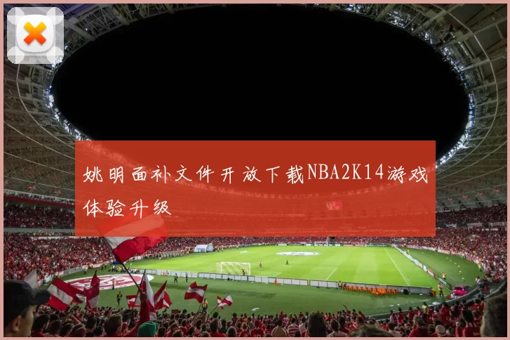 姚明面补文件开放下载NBA2K14游戏体验升级