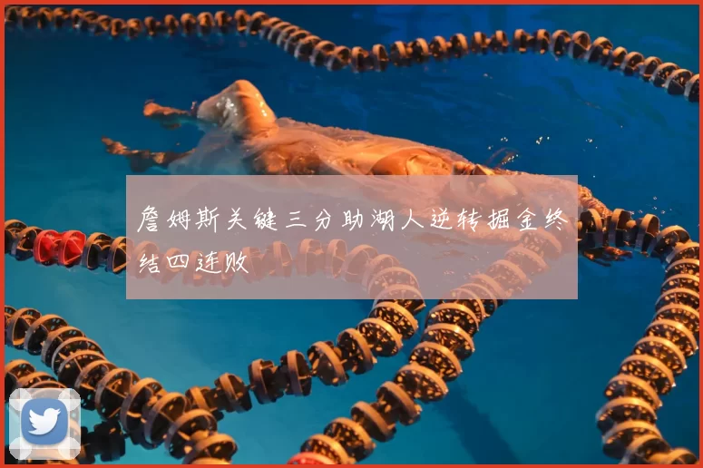 詹姆斯关键三分助湖人逆转掘金终结四连败