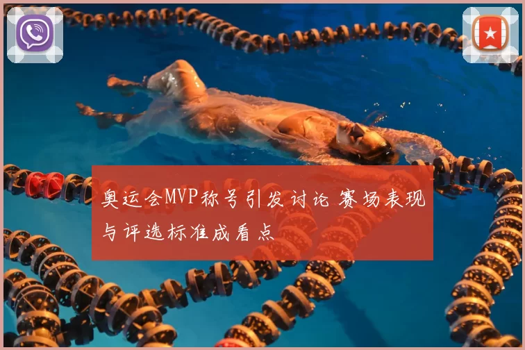 奥运会MVP称号引发讨论 赛场表现与评选标准成看点