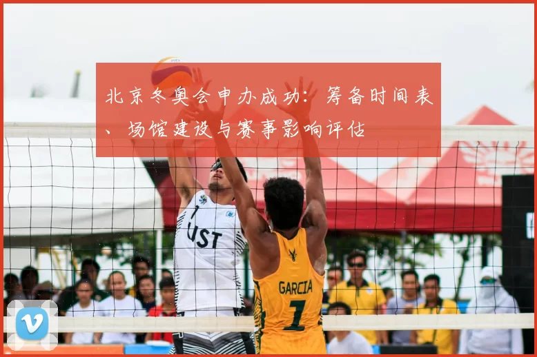 北京冬奥会申办成功：筹备时间表、场馆建设与赛事影响评估