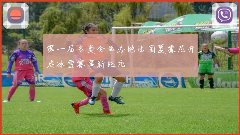 第一届冬奥会举办地法国夏蒙尼开启冰雪赛事新纪元