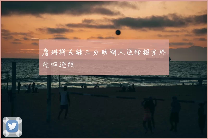 詹姆斯关键三分助湖人逆转掘金终结四连败