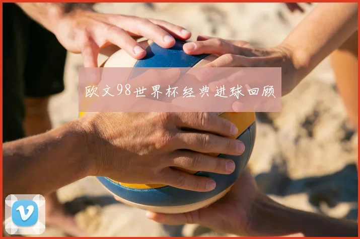 欧文98世界杯经典进球回顾